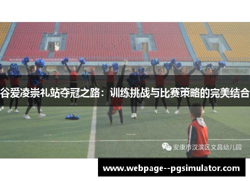 谷爱凌崇礼站夺冠之路:训练挑战与比赛策略的完美结合 谷爱凌崇礼站夺冠之路:训练挑战与比赛策略的完美结合
