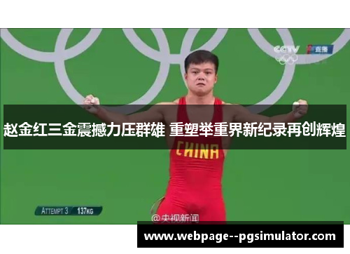 赵金红三金震撼力压群雄 重塑举重界新纪录再创辉煌 赵金红三金震撼力压群雄 重塑举重界新纪录再创辉煌