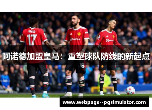 阿诺德加盟皇马:重塑球队防线的新起点 阿诺德加盟皇马:重塑球队防线的新起点