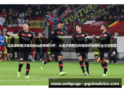 马竞逆转勒沃库森的比赛策略分析:从战术调整到关键球员发挥的全方位解读 马竞逆转勒沃库森的比赛策略分析:从战术调整到关键球员发挥的全方位解读