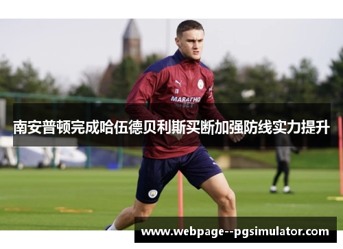 南安普顿完成哈伍德贝利斯买断加强防线实力提升 南安普顿完成哈伍德贝利斯买断加强防线实力提升