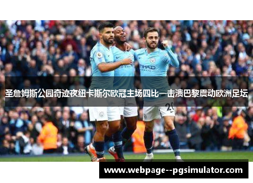 圣詹姆斯公园奇迹夜纽卡斯尔欧冠主场四比一击溃巴黎震动欧洲足坛 圣詹姆斯公园奇迹夜纽卡斯尔欧冠主场四比一击溃巴黎震动欧洲足坛