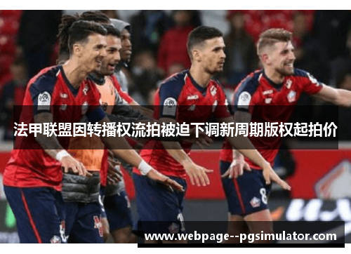 法甲联盟因转播权流拍被迫下调新周期版权起拍价 法甲联盟因转播权流拍被迫下调新周期版权起拍价