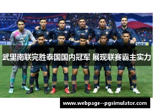 武里南联完胜泰国国内冠军 展现联赛霸主实力 武里南联完胜泰国国内冠军 展现联赛霸主实力
