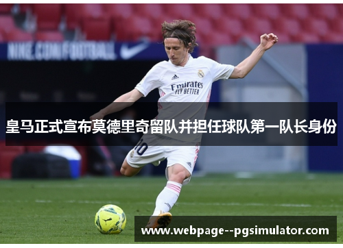 皇马正式宣布莫德里奇留队并担任球队第一队长身份